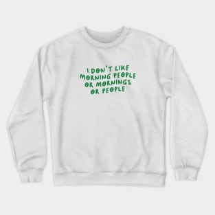 I Don't Like Morning People or Mornings or People Crewneck Sweatshirt